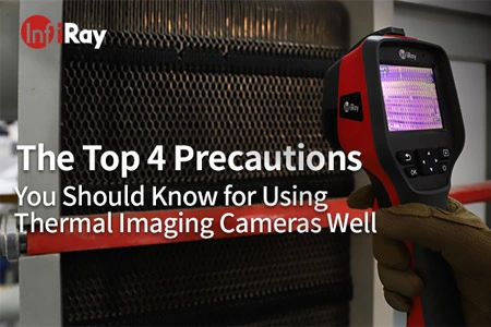 The Top 4 Precautions You Should Know for Using Thermal Imaging Cameras Well