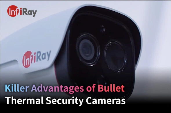 Killer Advantages of Bullet Thermal Security Cameras