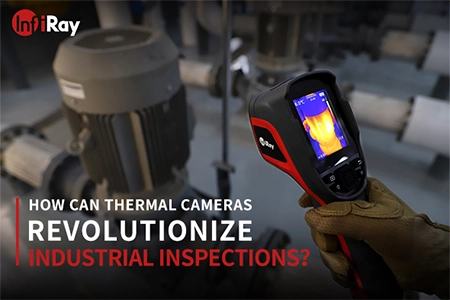 How Thermal Imaging Cameras Are Revolutionizing Industrial Inspections