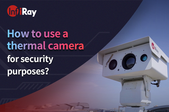 2023.7.5--How_to_use_a_thermal_camera_for_security_purposes？_590x390-2.jpg