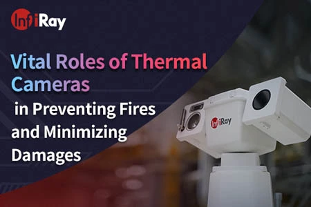Vital Roles of Thermal Cameras in Preventing Fires and Minimizing Damages
