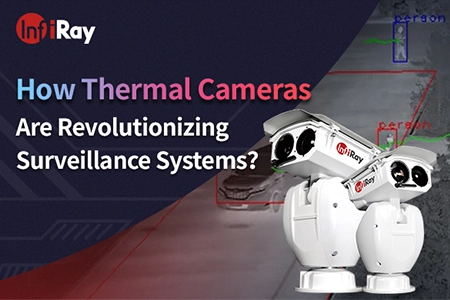 How Thermal Cameras Are Revolutionizing Surveillance Systems？