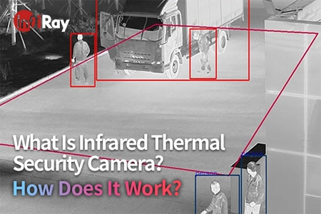 What Is Infrared Thermal Security Camera? How Does It Work?