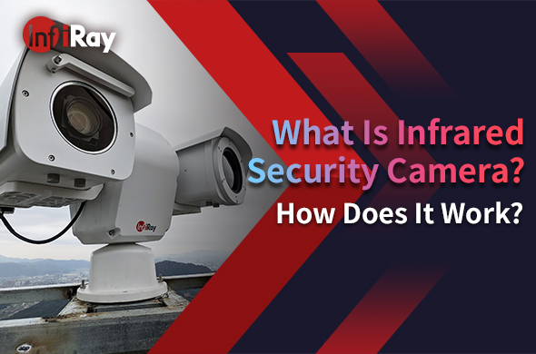 What Is Infrared Security Camera? How Does It Work?
