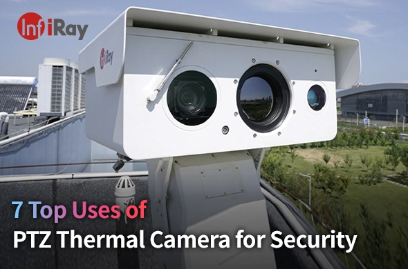 7 Top Uses of PTZ Thermal Camera for Security